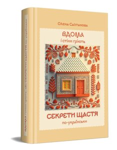 Книга Вдома і стіни гріють, або Секрети щастя по-українськи. Автор - Салтанова Олена (Дніпро: Ліра)