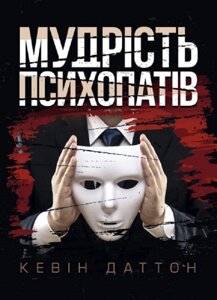 Книга Мудрість психопатів. Уроки життя від святих, шпигунів і серійних убивць. Автор - Кевін Даттон (Сварог)