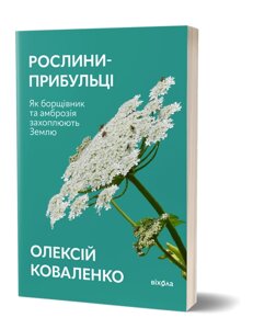 Книга Рослини-прибульці. Як борщівник та амброзія захоплюють Землю. Автор - О. Коваленко (Віхола) (нова обкл.)