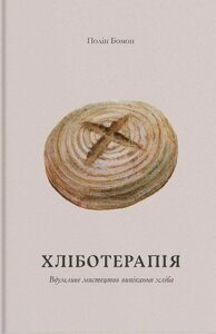 Книга Хліботерапія. Вдумливе мистецтво випікання хліба. Автор - Полін Бомонт (Основи)