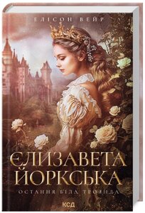 Книга Єлизавета Йоркська. Остання Біла троянда. Автор - Елісон Вейр (КСД)