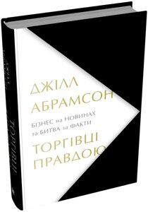 Книга Торгівці правдою. Бізнес на новинах та битва за факти. Автор - Джілл Абрамсон (КМ-Букс)