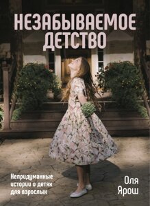 Книга Незабутнє дитинство. Невигадані історії про дітей для дорослих. Автор - Оля Ярош (Брайт Букс)