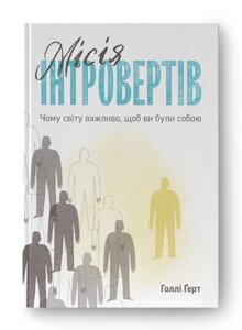 Книга Місія інтровертів. Чому світу важливо, щоб ви були собою. Автор - Голлі Ґерт (Наш Формат)