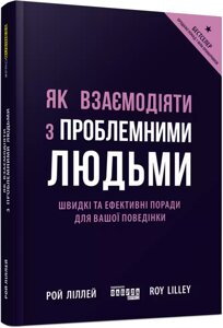 Книга Як взаємодіяти з проблемними людьми. Автор - Рой Ліллей (Фабула)