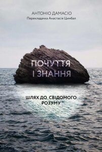 Книга Почуття і знання. Шлях до свідомого розуму. Автор - Антоніо Дамасіо (Лабораторія) (м'яка)