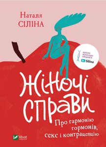 Книга Жіночі справи. Про гармонію гормонів, секс і контрацепцію. Автор - Наталя Сіліна (Vivat)