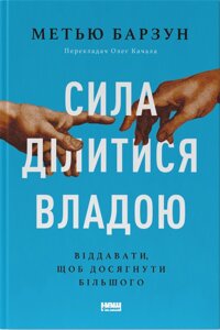 Книга Сила ділитися владою. Віддавати, щоб досягнути більшого. Автор - Метью Барзун (Наш формат)