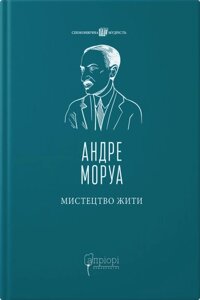 Книга Мистецтво жити. Споконвічна мудрість. Автор - Андре Моруа (Апріорі)