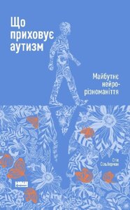 Книга Що приховує аутизм. Майбутнє нейрорізноманіття. Автор - Стів Сільберман (Наш Формат)