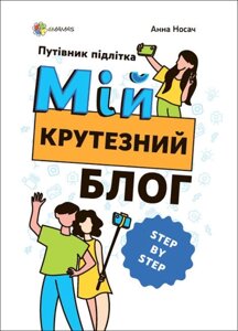Книга Мій крутезний блог. Путівник підлітка STEP by STEP. Автор - Анна Носач (Основа)