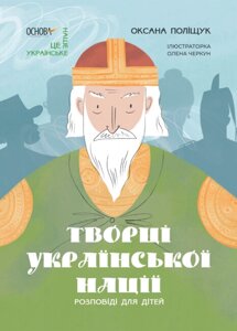 Книга Творці української нації. Розповіді для дітей. Це наше, українське. Автор - Поліщук О. Л. (Основа)