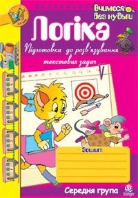 Логіка. Підготовка до розв'язування текстових задач. Зошит. Середня. група. від компанії Інтернет-магазин "Книжник" - фото 1
