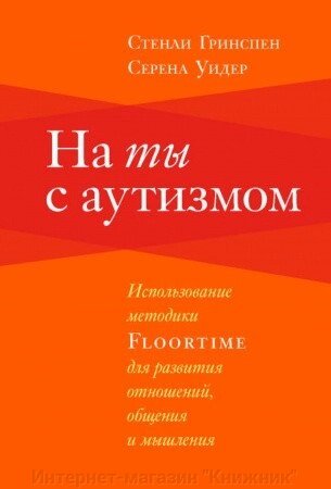 На ти з аутизмом. Використання методики FLOORTIME для розвитку стосунків, спілкування та мислення. Російськомовне від компанії Інтернет-магазин "Книжник" - фото 1