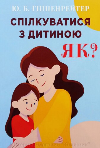 Спілкуватися з дитиною, як? Україномовна. Автор Гіппенрейтер Юлія.