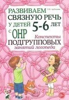 Розвиваємо зв'язкове мовлення у дітей 5-6 років з ГНР. Конспекти підгрупових занять логопеда.