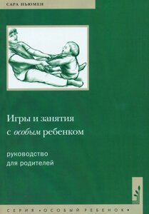 Ігри та заняття з особливою дитиною. Посібник для батьків. Автор Ньюмена С.