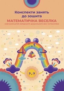 Конспекти занять до зошита “Математична веселка” (навчання дітей середнього дошкільного віку математики).