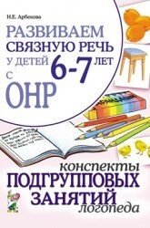 Розвиваємо зв'язне мовлення у дітей 6-7 років з ГНР. Конспекти підгрупових занять логопеда. Автор Арбекова Н.Є. від компанії Інтернет-магазин "Книжник" - фото 1