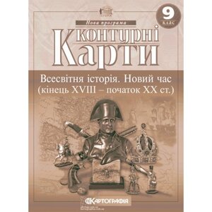 Контурна карта Всесвітня iсторiя. Новий час (кінець ХVIII-XX ст.) 9 клас Картографія