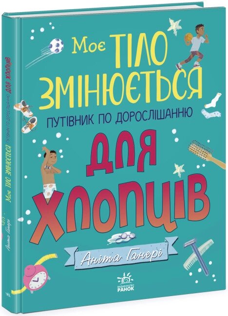 Моє тіло: Моє тіло змінюється: путівник по дорослішанню для хлопців Ранок від компанії Канц Плюс - фото 1