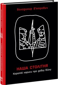 HISTORY: Наша столітня Короткі нариси про довгу війну Ранок