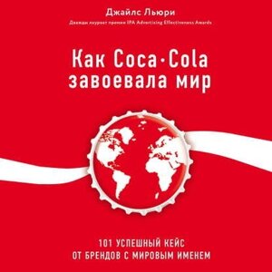 Як Coca-Cola завоювала світ. 101 успішний кейс від брендів зі світовим ім'ям