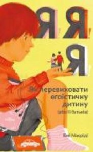 Книга Емі Макріді «Я! Я! Я! Як перевиховати йогостичну дитину (а