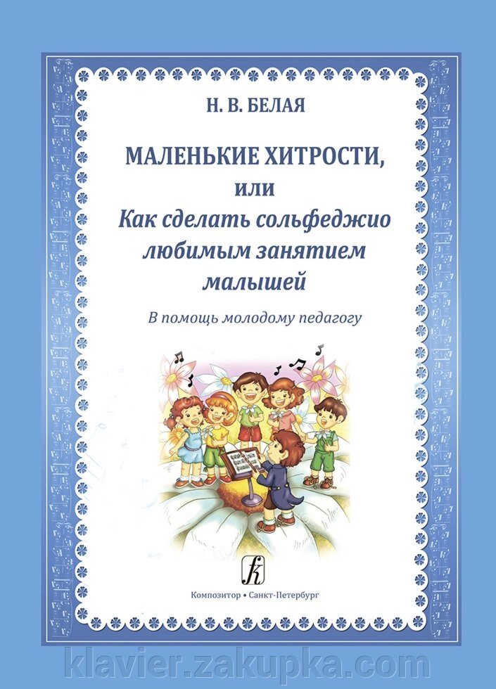 Біла Н. Маленькі хитрощі, або Як зробити сольфеджіо улюбленим заняттям малят. На допомогу молодому педагогу від компанії Нотний магазин "Клавир" - фото 1