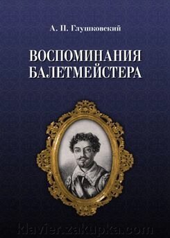 Глушковський А. П. Спогади балетмейстера. 2-е изд., Испр від компанії Нотний магазин "Клавир" - фото 1