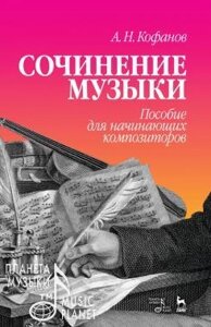 Кофанов А. Сочинение музики. Навчальний посібник для початківців композиторів