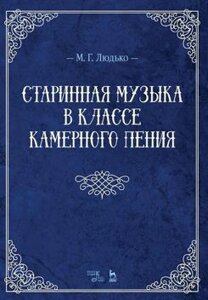 Людьков М. Г. Старовинна музика в класі камерного співу. Навчально-методичний посібник. 4-е изд., Стер.