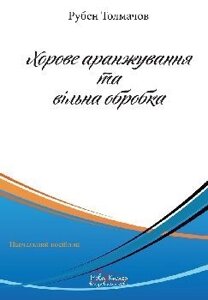 Толмачов Р. Хорові аранжування та вільна обробка. Навчальний посібник: