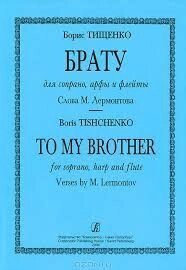 Тищенко Б. Брату. Для сопрано, арфи і флейти. Слова М. Лермонтова