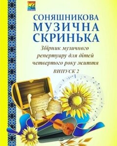 Соняшникова музична скринька: Збірник Музична репертуару. У 4-х випусків. Випуск 2: для дітей четвертого року життя