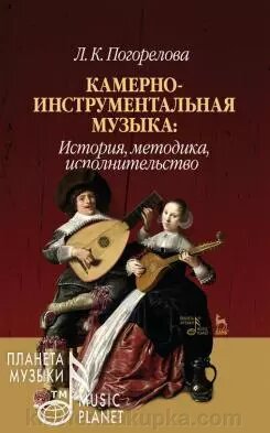 Погорєлова Л. К. Камерно-інструментальна музика: історія, методика, виконавство. Навчальний посібник. 2-е изд., Доп. від компанії Нотний магазин "Клавир" - фото 1