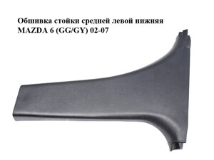 Обшивка стійкої середньої лівої нижньої MAZDA 6 (G/GY) 02-07 (GJ6A-230, GJ6A68230)