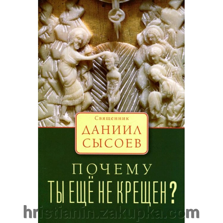 Чому ти ще не хрещений ?. Ієрей Данило Сисоєв від компанії ІНТЕРНЕТ МАГАЗИН "ХРИСТИЯНИН" церковне начиння - фото 1