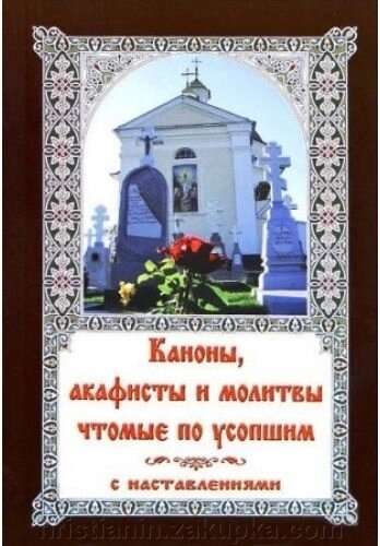 Канони, акафісти та молитви чтому по покійним з настановами від компанії ІНТЕРНЕТ МАГАЗИН "ХРИСТИЯНИН" церковне начиння - фото 1