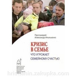 Криза в сім'ї. Що загрожує сімейному щастю. Прот. Олександр Ільяшенко від компанії ІНТЕРНЕТ МАГАЗИН "ХРИСТИЯНИН" церковне начиння - фото 1