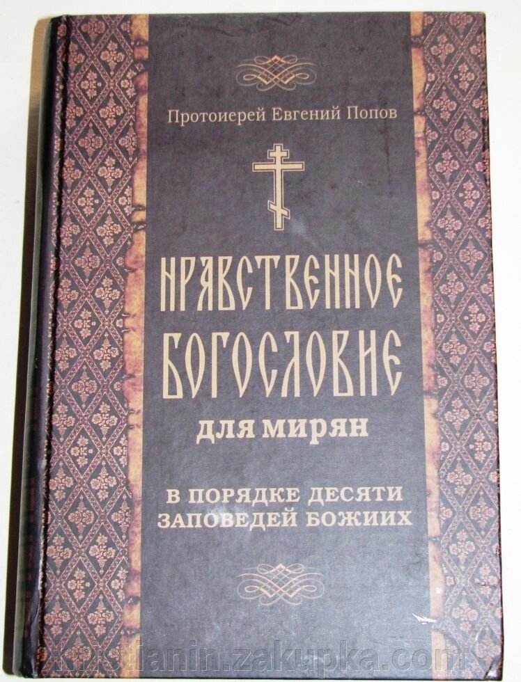 Моральне богослов'я для мирян. В порядку десяти заповідей. Прот. Євген Попов. від компанії ІНТЕРНЕТ МАГАЗИН "ХРИСТИЯНИН" церковне начиння - фото 1