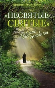 Несвяті святі та інші оповідання. Архімандріт Тихон (Шевкунов)