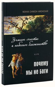 Земное счастье и небесное блаженство, или почему мы не боги. Монах Симеон Афонський