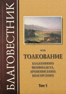 Благовісник або Тлумачення блж. Феофилакта, архієп. Болгарського в 3-х тт. Том 1