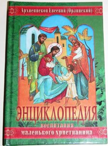 Енциклопедія виховання маленького християнина. Архієпископ Євсевій (Орлинский) в Житомирській області от компании ІНТЕРНЕТ МАГАЗИН  "ХРИСТИАНИН" ЦЕРКОВНАЯ УТВАРЬ