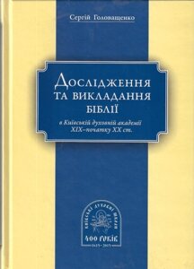 Дослідження та викладання Біблії в Київській духовній академії ХІХ - початку ХХ ст. Сергій Головащенко