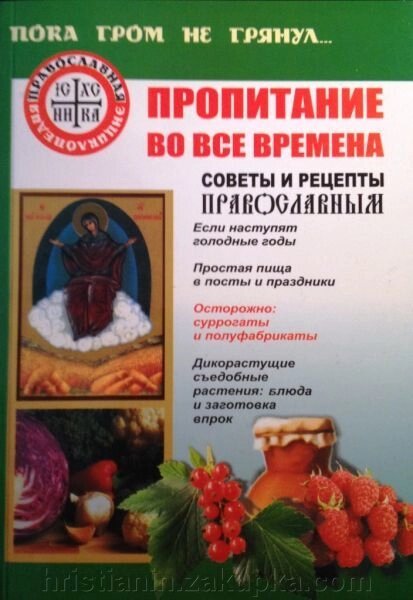 Прожиток в усі часи. Поради і рецепти якщо настануть голодні роки. від компанії ІНТЕРНЕТ МАГАЗИН "ХРИСТИЯНИН" церковне начиння - фото 1