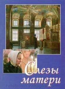 Сльози матері. Про велику силу матерінської молитви за дітей від компанії ІНТЕРНЕТ МАГАЗИН "ХРИСТИЯНИН" церковне начиння - фото 1