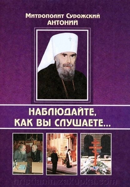 Спостерігайте як ви слухаєте. Митрополит Антоній Сурожський від компанії ІНТЕРНЕТ МАГАЗИН "ХРИСТИЯНИН" церковне начиння - фото 1