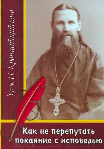 Як НЕ переплутаті покаяння зі сповіддю. Урок І. Кронштадтського (міні) від компанії ІНТЕРНЕТ МАГАЗИН "ХРИСТИЯНИН" церковне начиння - фото 1